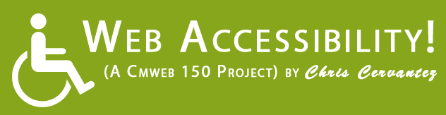 Web Accessibility, A CMWEB 150 Project by Chris Cervantez